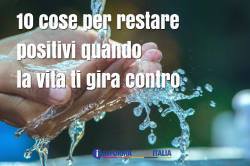 10 cose per restare positivi quando la vita ti gira contro